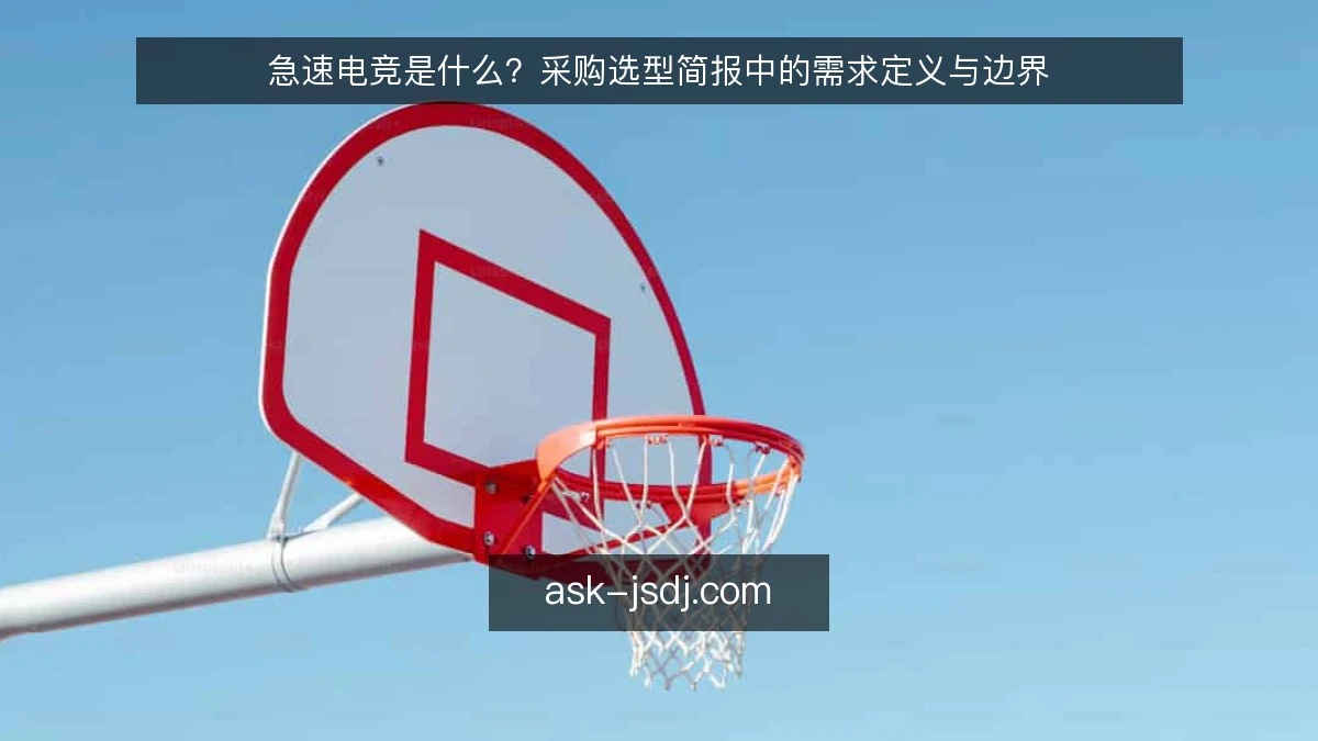 急速电竞是什么？采购选型简报中的需求定义与边界