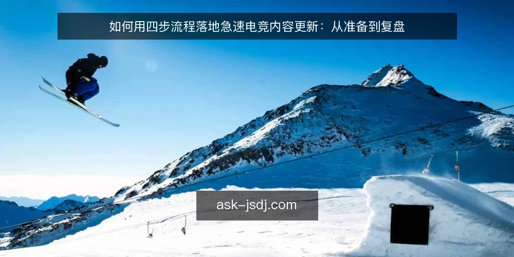 如何用四步流程落地急速电竞内容更新：从准备到复盘 — 准备：明确急速电竞内容更新的输入与边界 配图